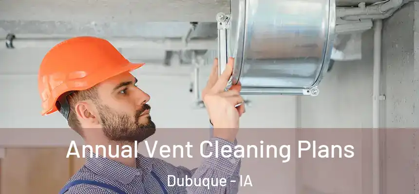  Annual Vent Cleaning Plans Dubuque - IA