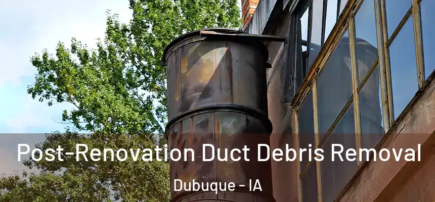  Post-Renovation Duct Debris Removal Dubuque - IA